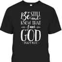Be Still And Know That I Am God Christian Jesus Bible Verse Psalm 46:10 T-Shirt Be Still And Know That I Am God Christian Jesus Bible Verse Psalm 46:10 T-Shirt