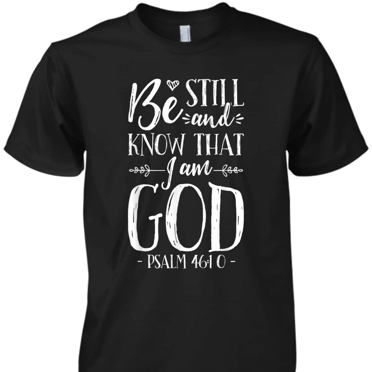 Be Still And Know That I Am God Christian Jesus Bible Verse Psalm 46:10 T-Shirt