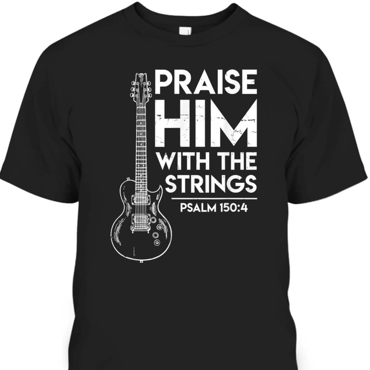 Praise Him Christian Worship Electric Guitar Jesus Bible Verse Religious T-Shirt Praise Him Christian Worship Electric Guitar Jesus Bible Verse Religious T-Shirt