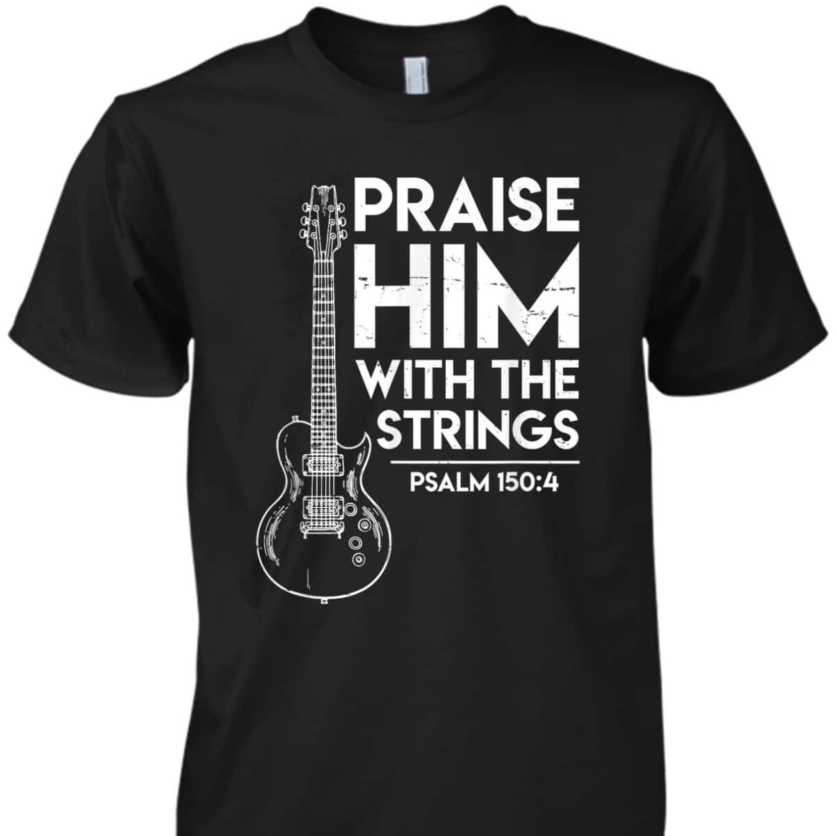 Praise Him Christian Worship Electric Guitar Jesus Bible Verse Religious T-Shirt
