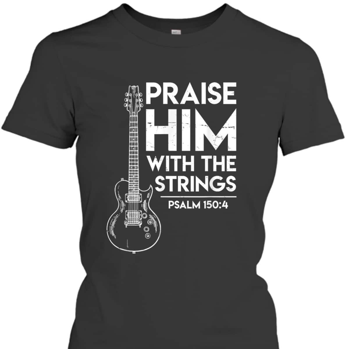 Praise Him Christian Worship Electric Guitar Jesus Bible Verse Religious T-Shirt