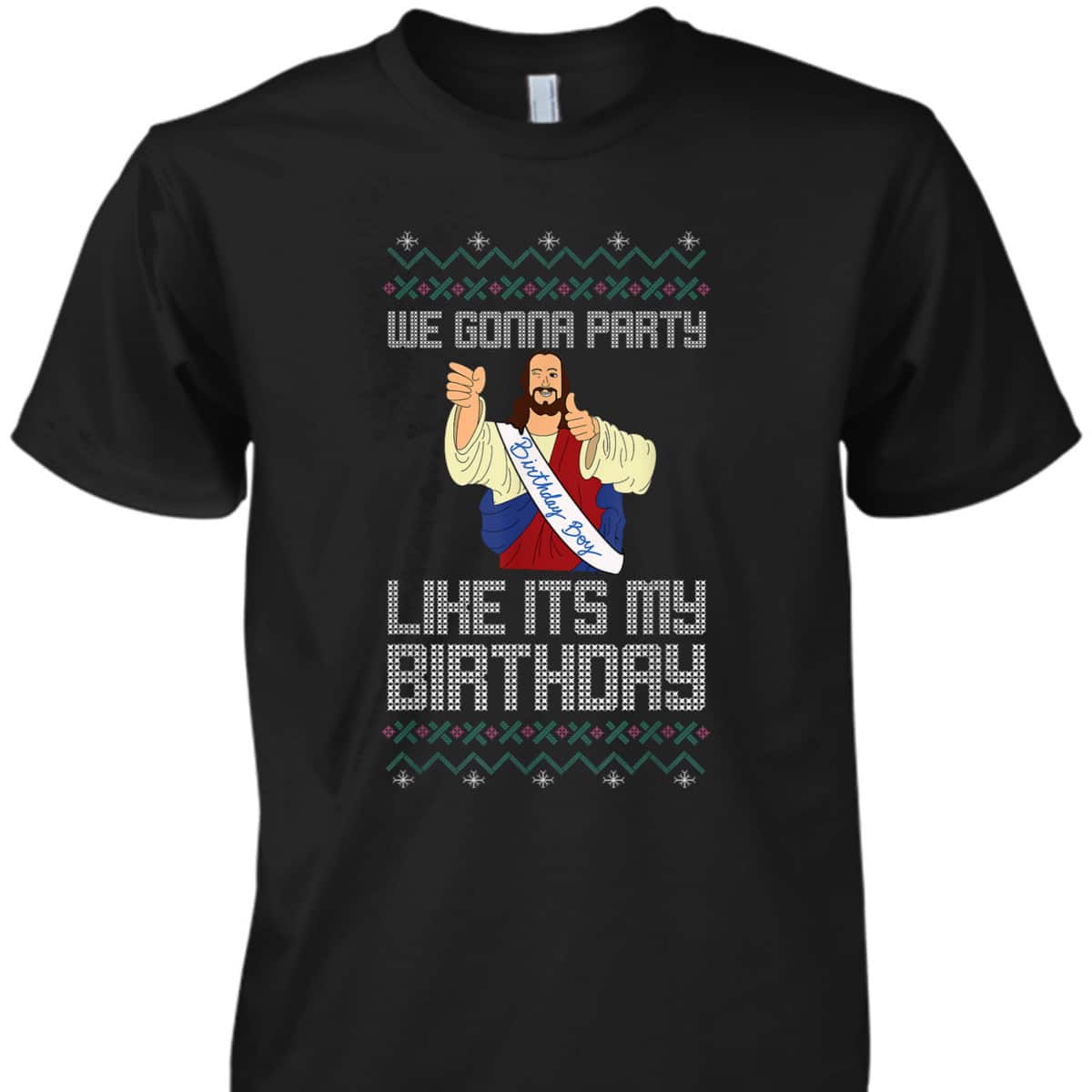 We Gonna Party Like It's My Birthday Jesus Christmas Christian Religious T-Shirt We Gonna Party Like It's My Birthday Jesus Christmas Christian Religious T-Shirt