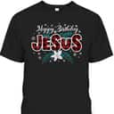 Happy Birthday Jesus Flower Red Buffalo Plaid Jesus Lovers Christian Religious T-Shirt Happy Birthday Jesus Flower Red Buffalo Plaid Jesus Lovers Christian Religious T-Shirt