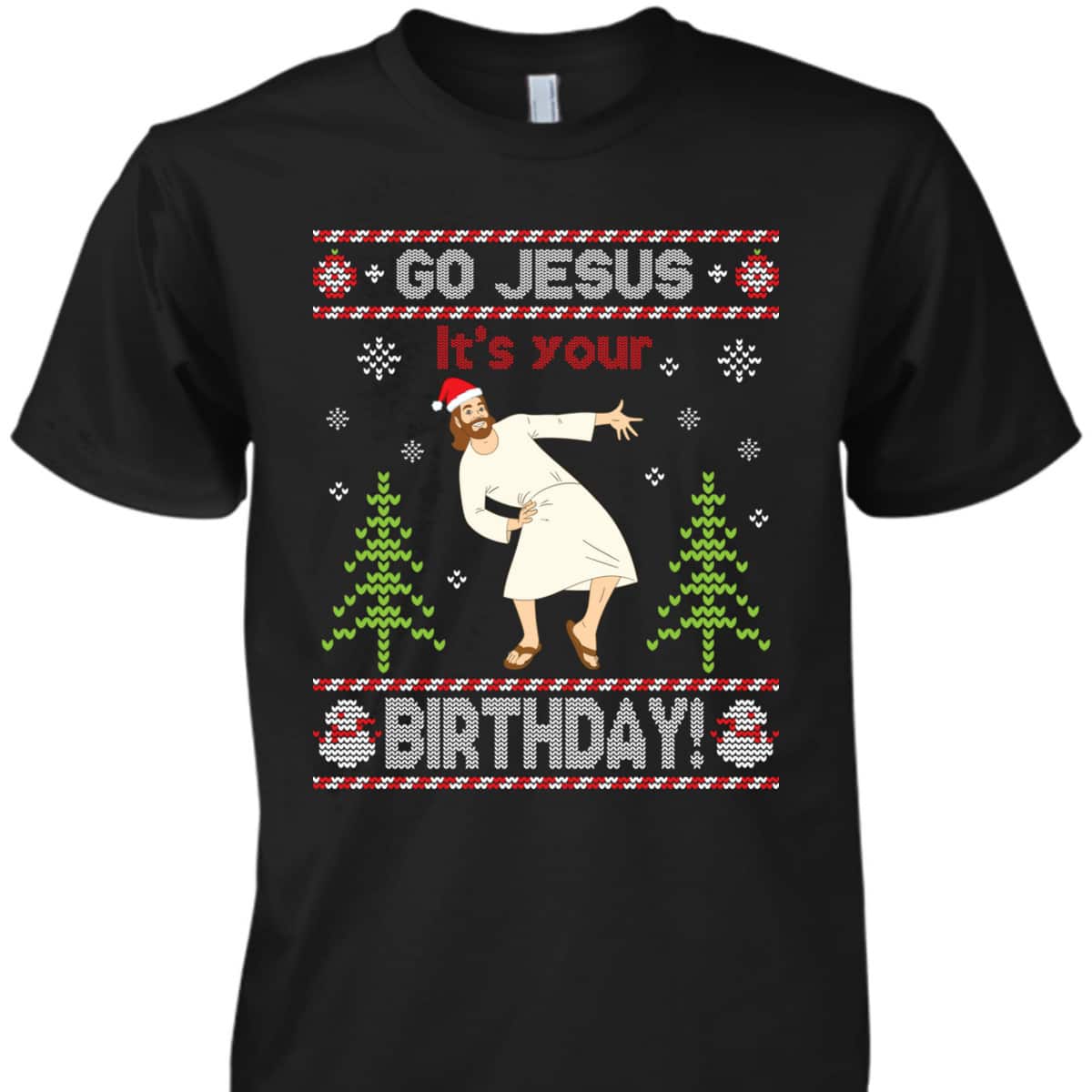 Ugly T-Shirt Go Jesus It's Your Birthday Merry Christmas Day Christian Religious Ugly T-Shirt Go Jesus It's Your Birthday Merry Christmas Day Christian Religious