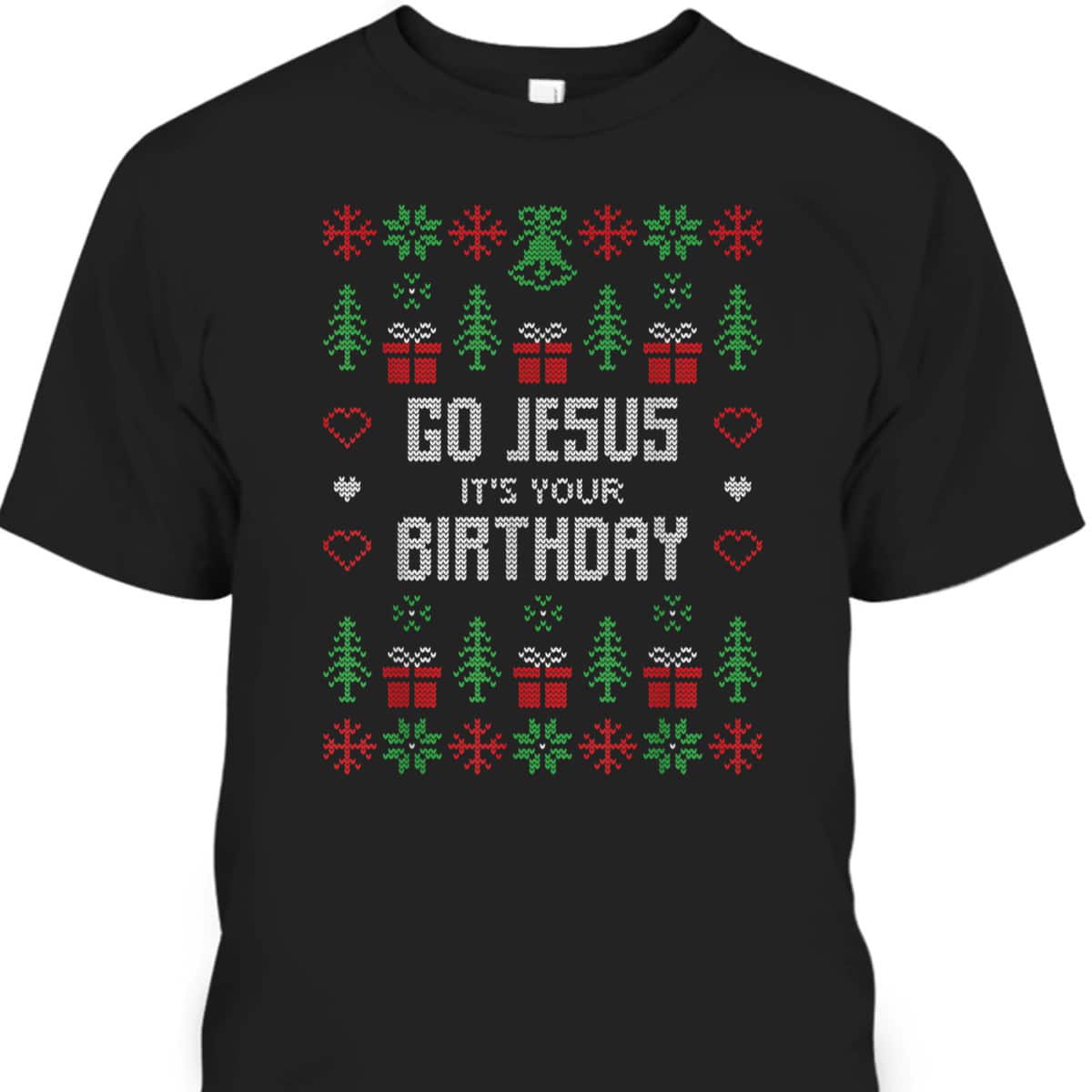 Ugly Christmas T-Shirt Go Jesus Its Your Birthday Christian Religious Ugly Christmas T-Shirt Go Jesus Its Your Birthday Christian Religious