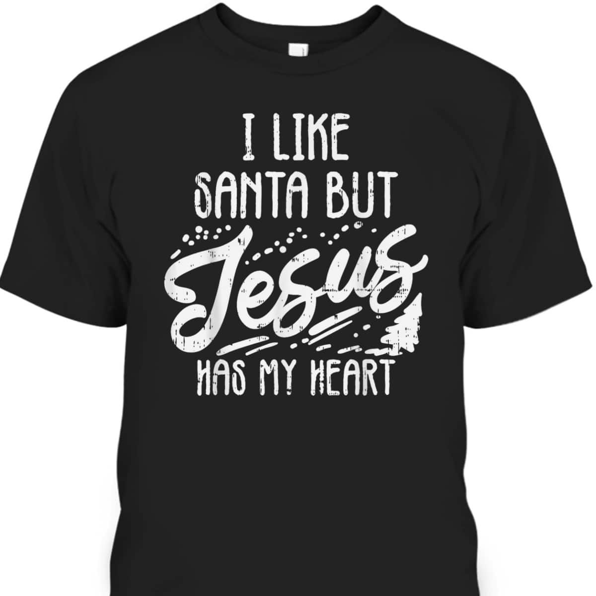 I Like Santa But Jesus Has My Heart Christmas Religious T-Shirt I Like Santa But Jesus Has My Heart Christmas Religious T-Shirt