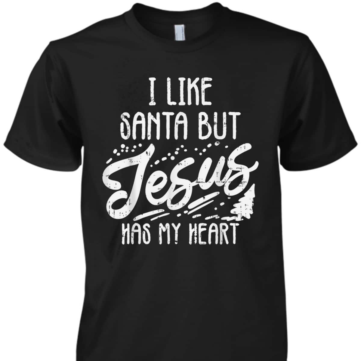 I Like Santa But Jesus Has My Heart Christmas Religious T-Shirt I Like Santa But Jesus Has My Heart Christmas Religious T-Shirt