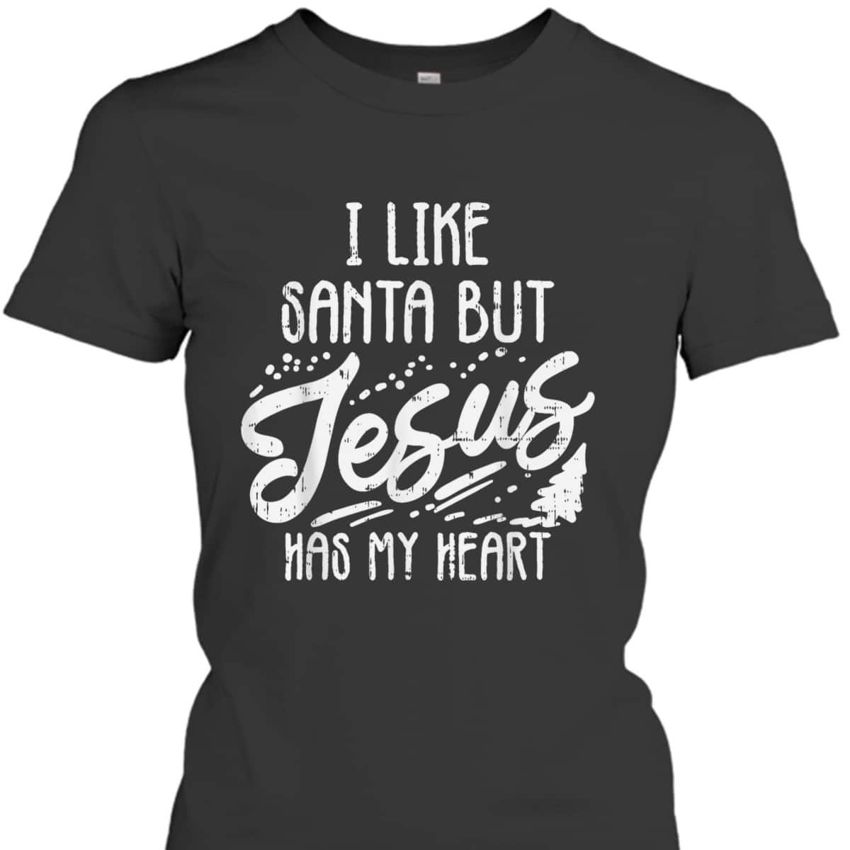 I Like Santa But Jesus Has My Heart Christmas Religious T-Shirt I Like Santa But Jesus Has My Heart Christmas Religious T-Shirt