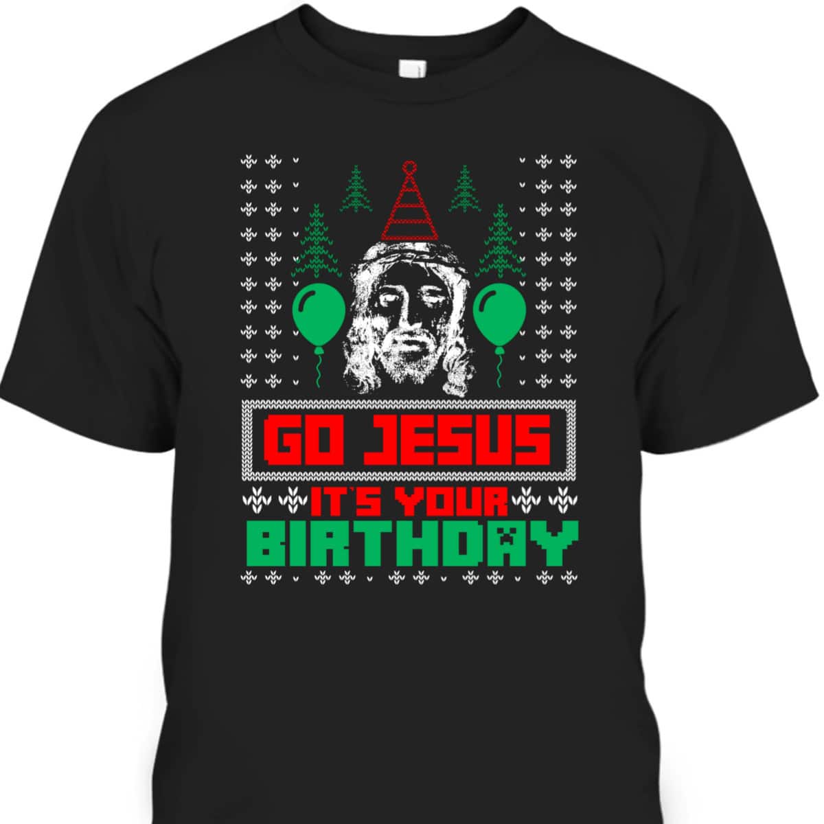 Religious Gift Go Jesus It's Your Birthday Ugly Christmas T-Shirt Religious Gift Go Jesus It's Your Birthday Ugly Christmas T-Shirt