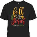 Fall For Jesus He Never Leaves Jesus Christian Faith Thanksgiving Halloween T-Shirt Fall For Jesus He Never Leaves Jesus Christian Faith Thanksgiving Halloween T-Shirt
