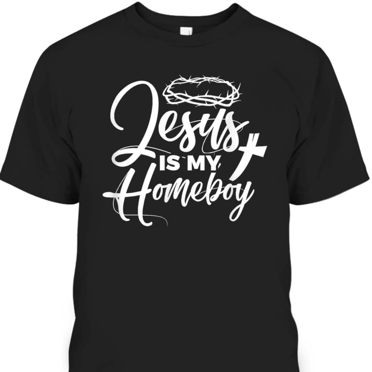 Jesus Is My Homeboy Funny Christian Religious T-Shirt