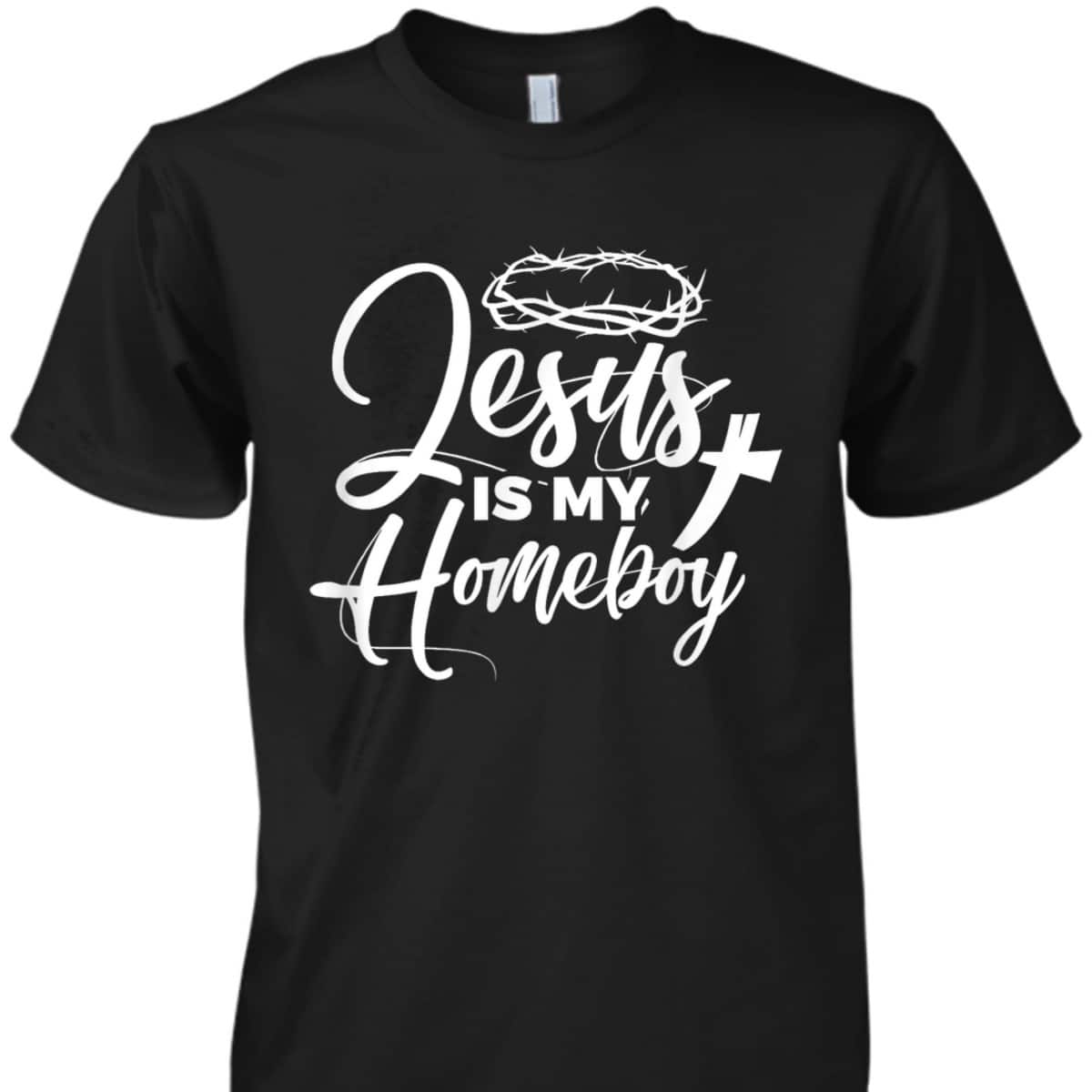 Jesus Is My Homeboy Funny Christian Religious T-Shirt Jesus Is My Homeboy Funny Christian Religious T-Shirt