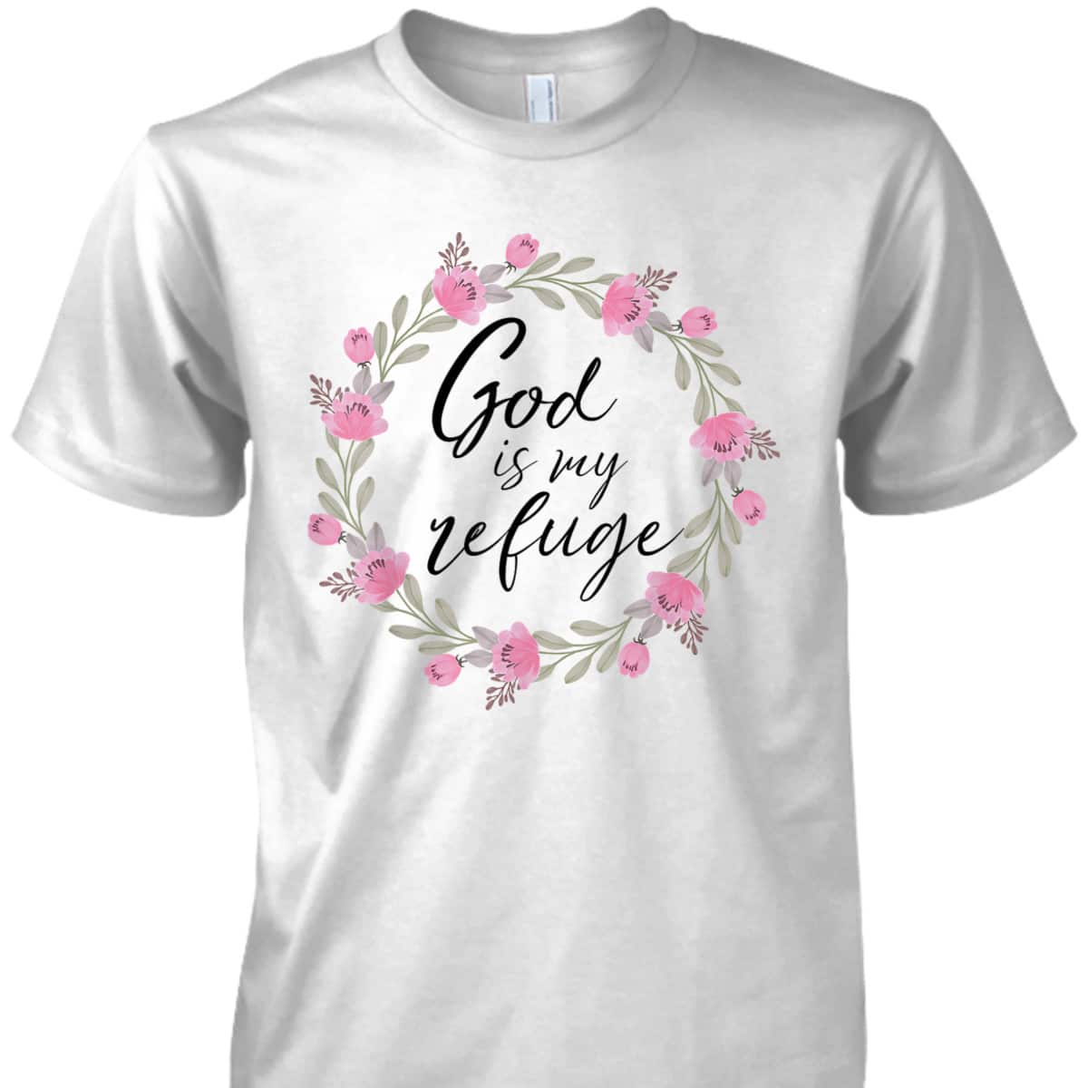 God Is My Refuge Psalm Bible Verse Wreath Roses T-Shirt God Is My Refuge Psalm Bible Verse Wreath Roses T-Shirt