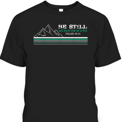 Be Still And Know That I Am God Christian Faith Bible Verse T-Shirt