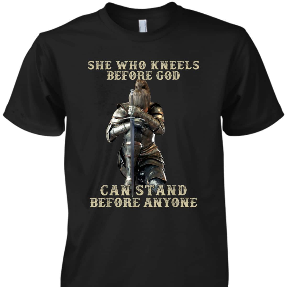 She Who Kneels Before God Can Stand Before Anyone Christian T-Shirt She Who Kneels Before God Can Stand Before Anyone Christian T-Shirt