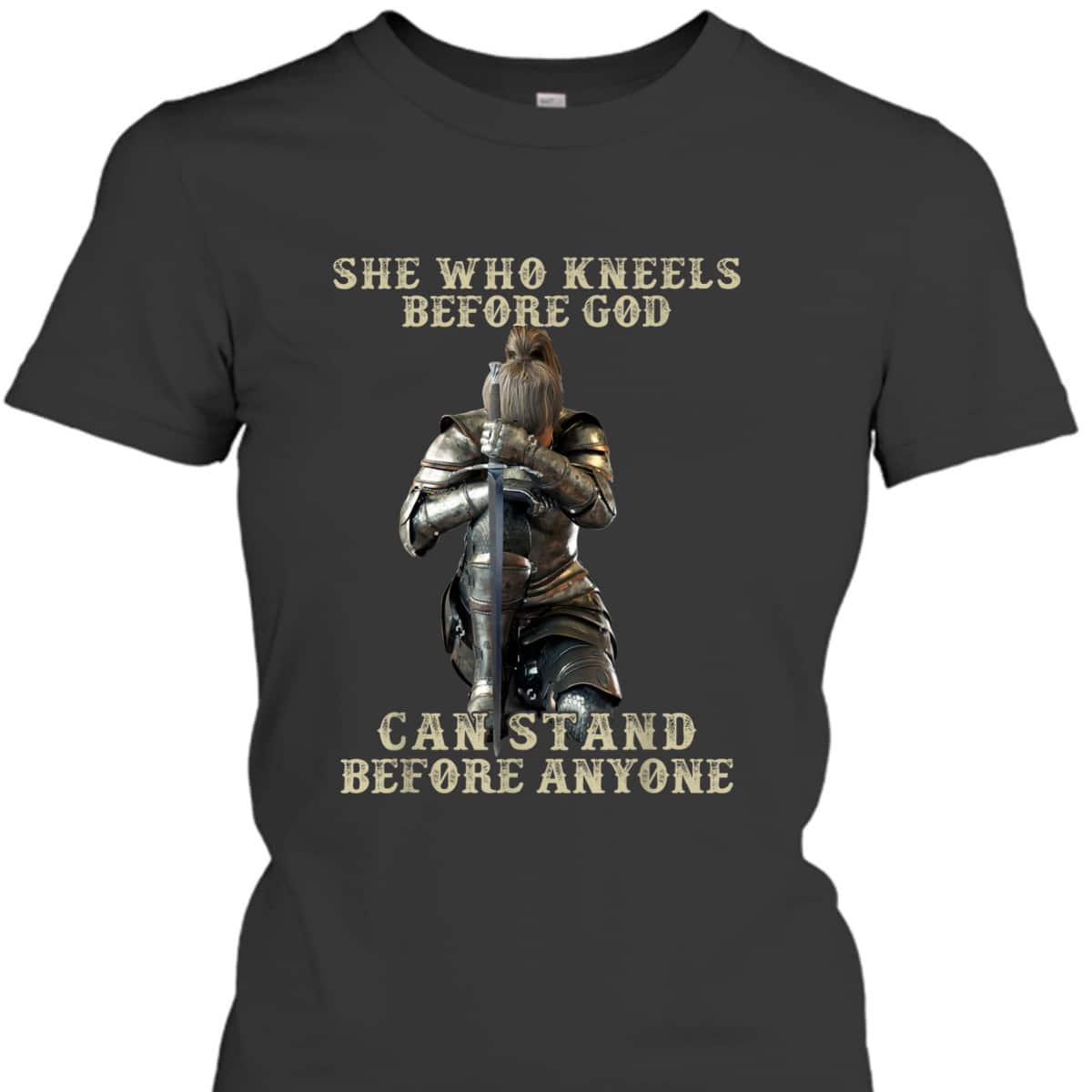 She Who Kneels Before God Can Stand Before Anyone Christian T-Shirt She Who Kneels Before God Can Stand Before Anyone Christian T-Shirt