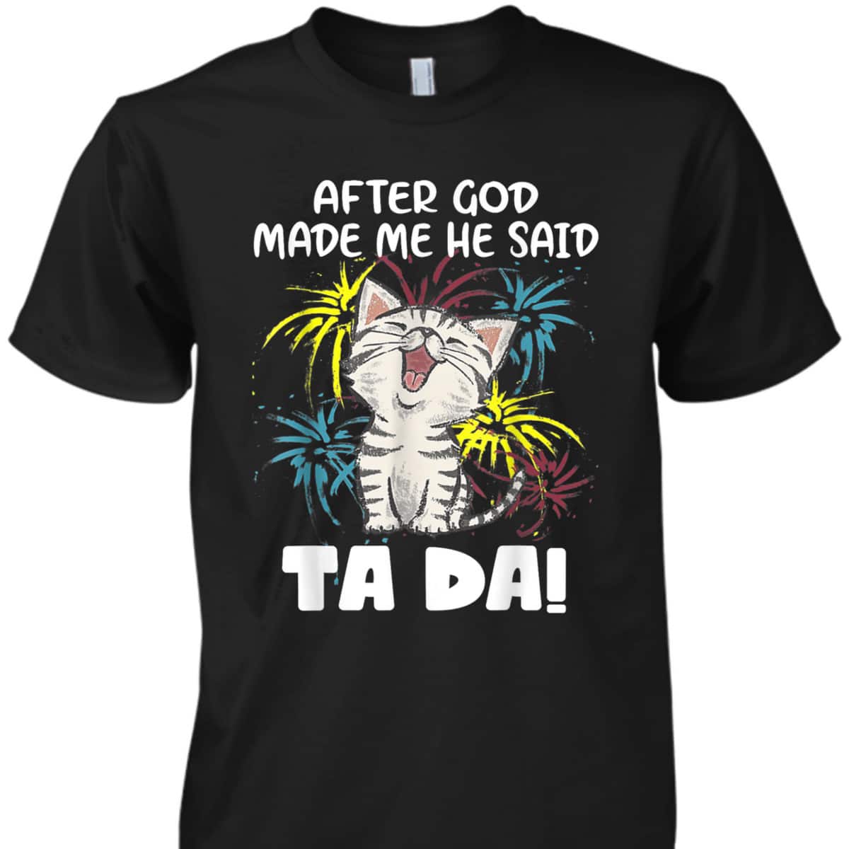 After God Made Me He Said Ta Da Funny Christian Cat Lover T-Shirt After God Made Me He Said Ta Da Funny Christian Cat Lover T-Shirt