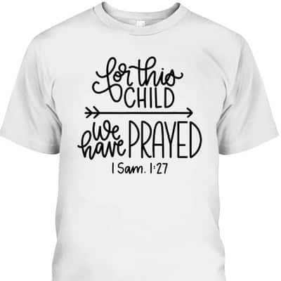 We Have Prayed For This Child Celebrate Baby Jesus Bible Verse T-Shirt