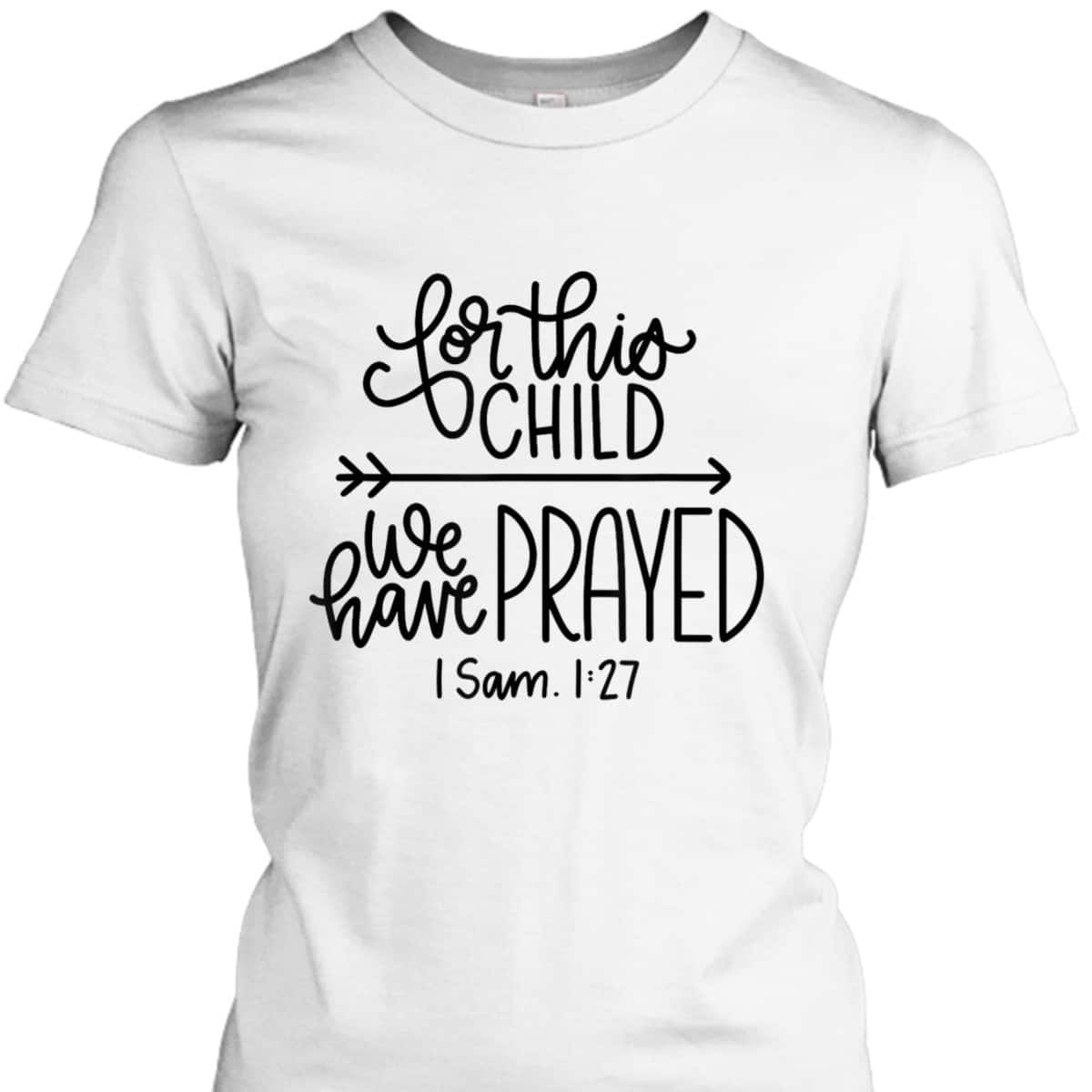 We Have Prayed For This Child Celebrate Baby Jesus Bible Verse T-Shirt We Have Prayed For This Child Celebrate Baby Jesus Bible Verse T-Shirt