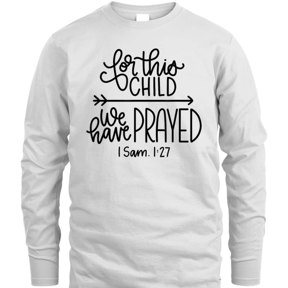 We Have Prayed For This Child Celebrate Baby Jesus Bible Verse T-Shirt We Have Prayed For This Child Celebrate Baby Jesus Bible Verse T-Shirt