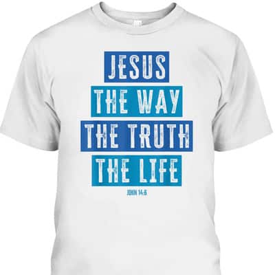 Christian Jesus The Way The Truth The Life Bible Verse John T-Shirt