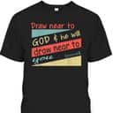 Draw Near To God And He Will Draw Near To You James 4:8 Christian Bible Verse T-Shirt Draw Near To God And He Will Draw Near To You James 4:8 Christian Bible Verse T-Shirt
