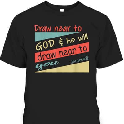 Draw Near To God And He Will Draw Near To You James 4:8 Christian Bible Verse T-Shirt