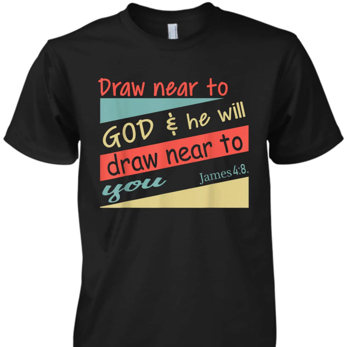 Draw Near To God And He Will Draw Near To You James 4:8 Christian Bible Verse T-Shirt