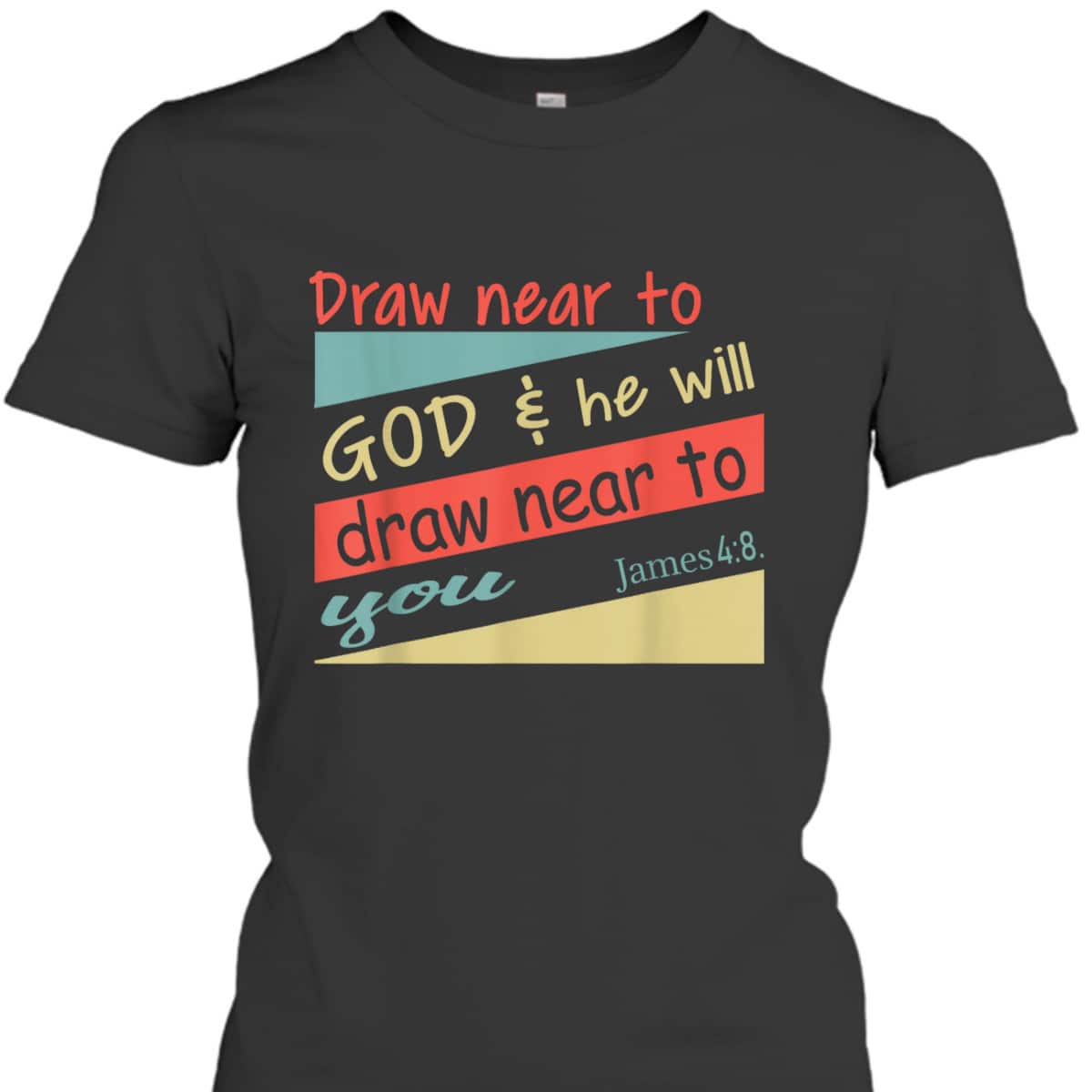 Draw Near To God And He Will Draw Near To You James 4:8 Christian Bible Verse T-Shirt