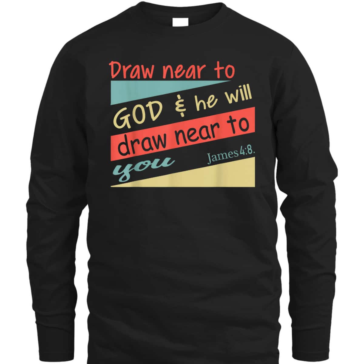 Draw Near To God And He Will Draw Near To You James 4:8 Christian Bible Verse T-Shirt Draw Near To God And He Will Draw Near To You James 4:8 Christian Bible Verse T-Shirt