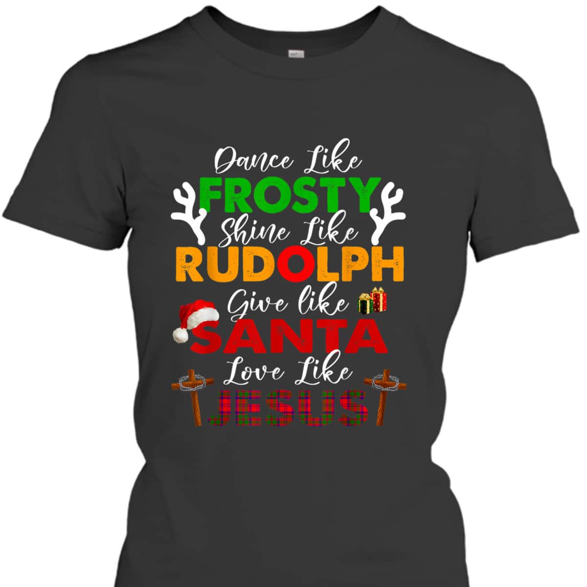 Dance Like Frosty Shine Rudolph Give Santa Love Jesus Xmas Christian Christmas T-Shirt Dance Like Frosty Shine Rudolph Give Santa Love Jesus Xmas Christian Christmas T-Shirt