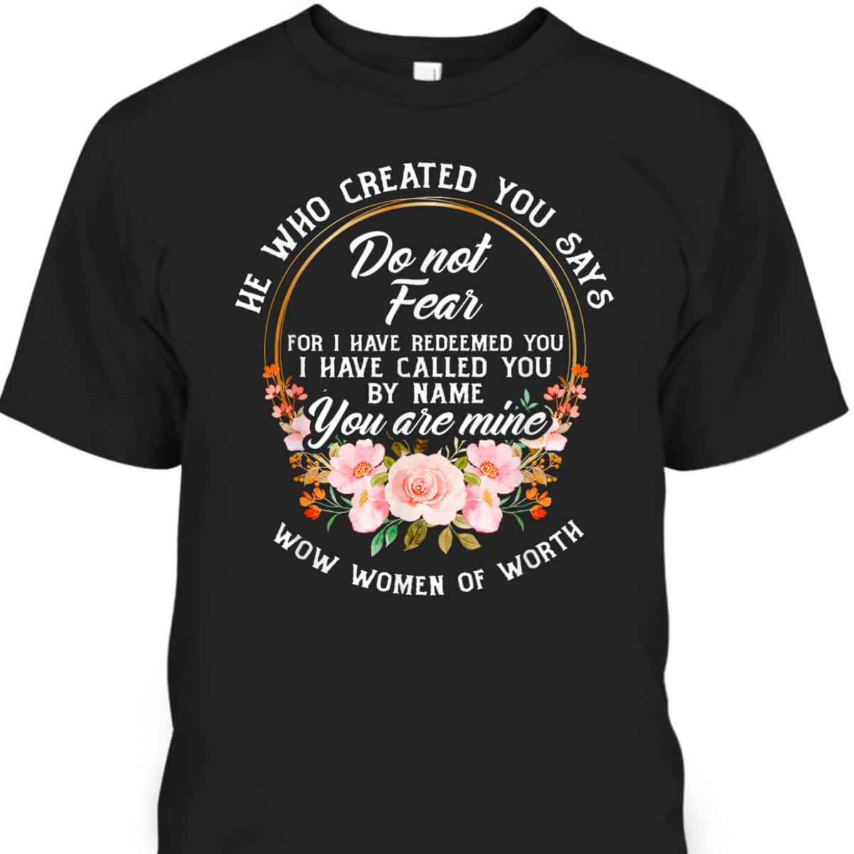 Bible Verse Women Of Worth Christian He Who Created You Says Do Not Fear T-Shirt Bible Verse Women Of Worth Christian He Who Created You Says Do Not Fear T-Shirt