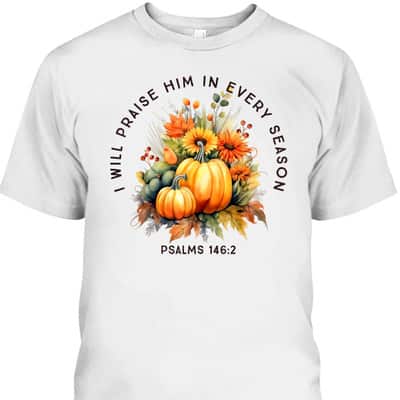 Christian Bible Verse I Praise Him In Every Fall Season T-Shirt