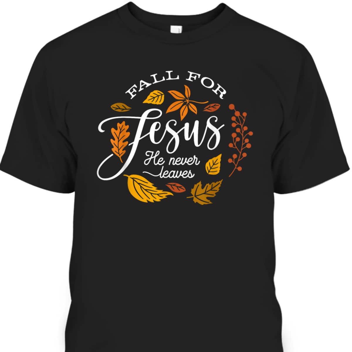 Fall For Jesus He Never Leaves Christian Autumn Religious Thanksgiving Halloween T-Shirt