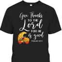 Bible Verse Thanksgiving Christian Give Thanks To The Lord For He Is Good T-Shirt