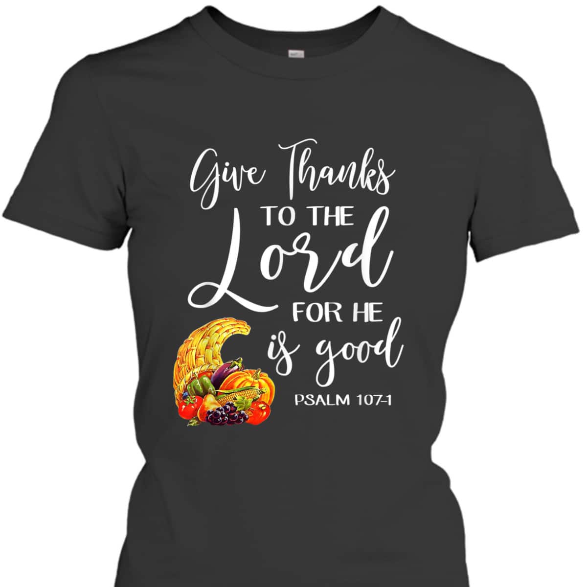 Bible Verse Thanksgiving Christian Give Thanks To The Lord For He Is Good T-Shirt Bible Verse Thanksgiving Christian Give Thanks To The Lord For He Is Good T-Shirt