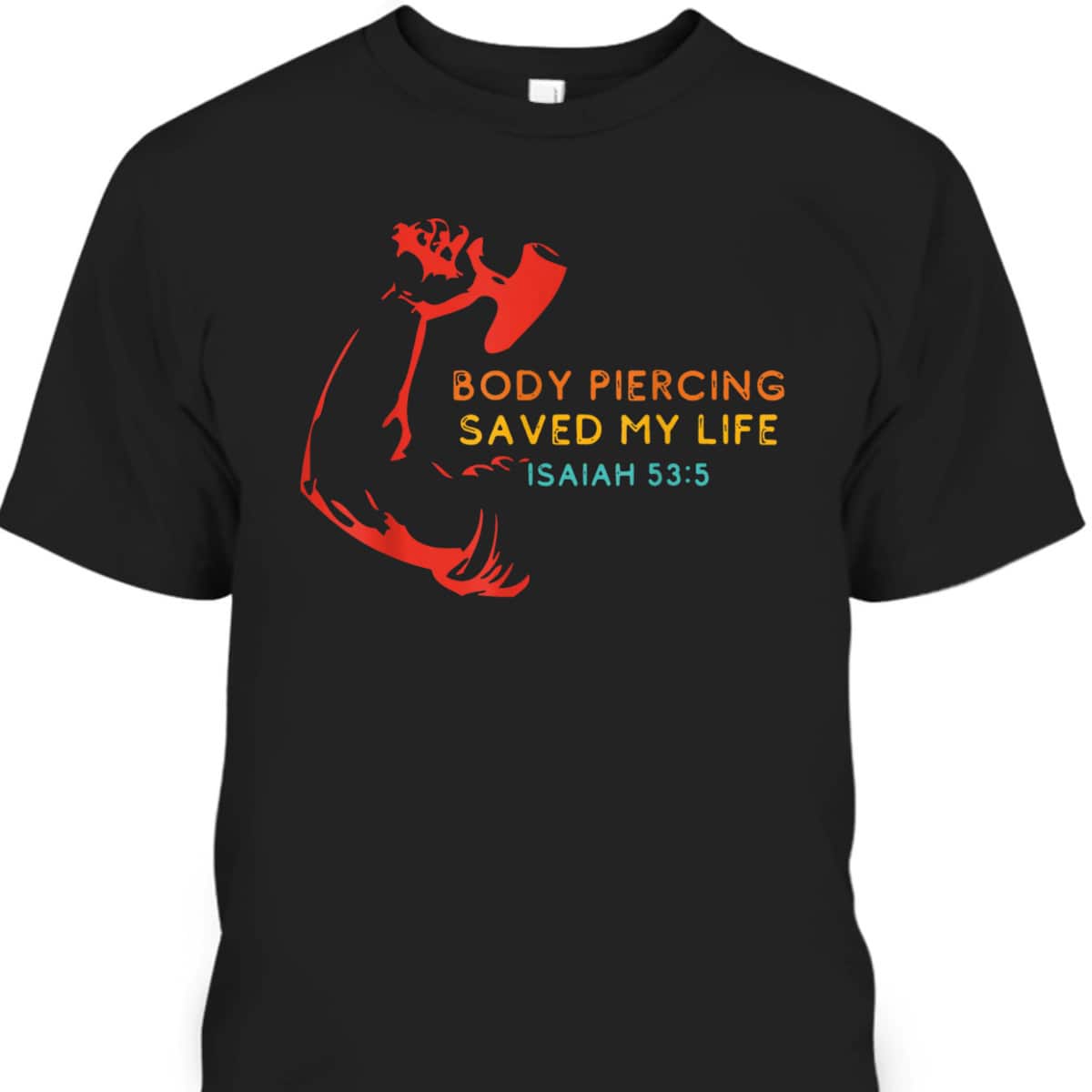 Body Piercing Saved My Life Isaiah 53:5 Christian T-Shirt Body Piercing Saved My Life Isaiah 53:5 Christian T-Shirt