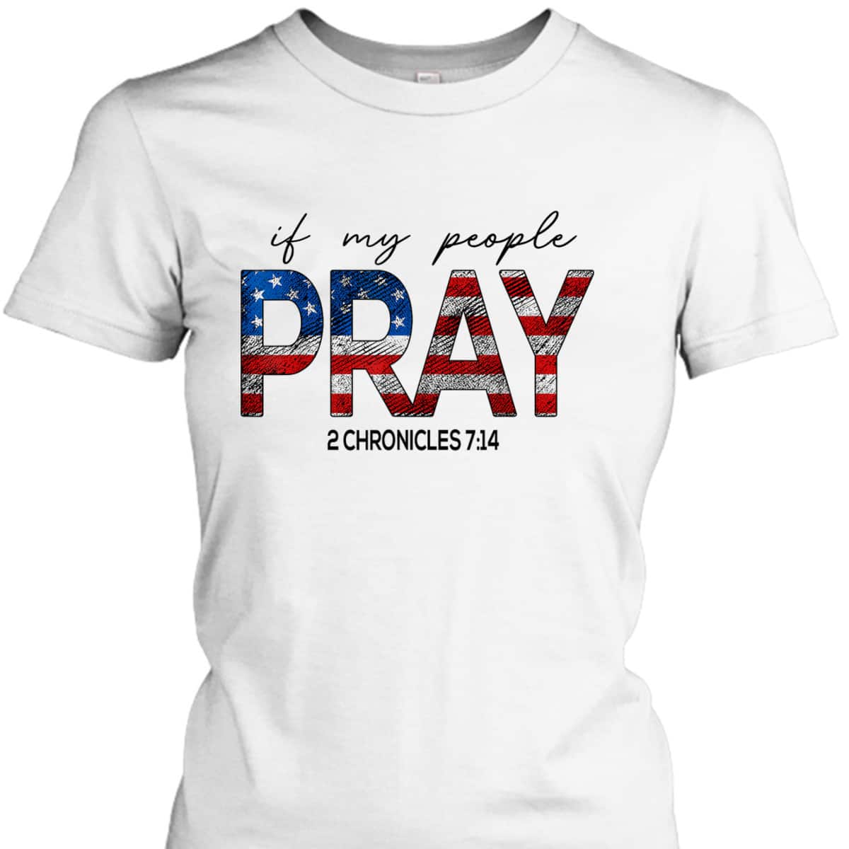 If My People Pray US Flag Chronicles 7:14 Religious Christian 4th Of July T-Shirt If My People Pray US Flag Chronicles 7:14 Religious Christian 4th Of July T-Shirt