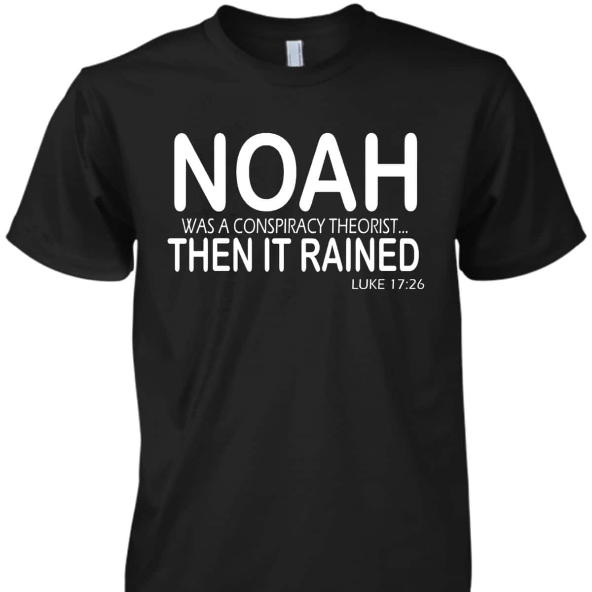 Christian Bible Verse Noah Was A Conspiracy Theorist Then It Rained T-Shirt Christian Bible Verse Noah Was A Conspiracy Theorist Then It Rained T-Shirt