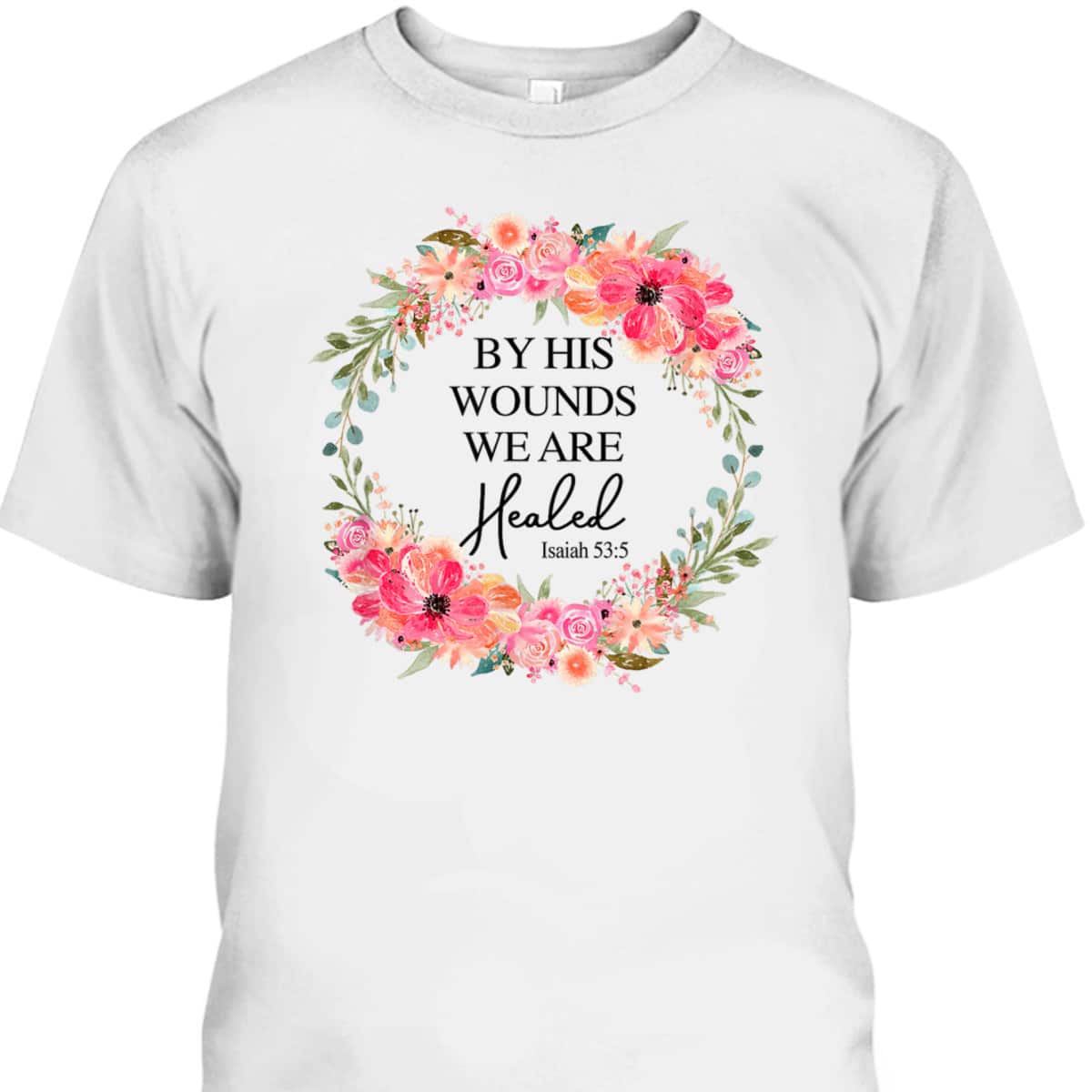 Bible Verse T-Shirt By His Wounds We Are Healed Christian Faith Jesus God Lover Bible Verse T-Shirt By His Wounds We Are Healed Christian Faith Jesus God Lover
