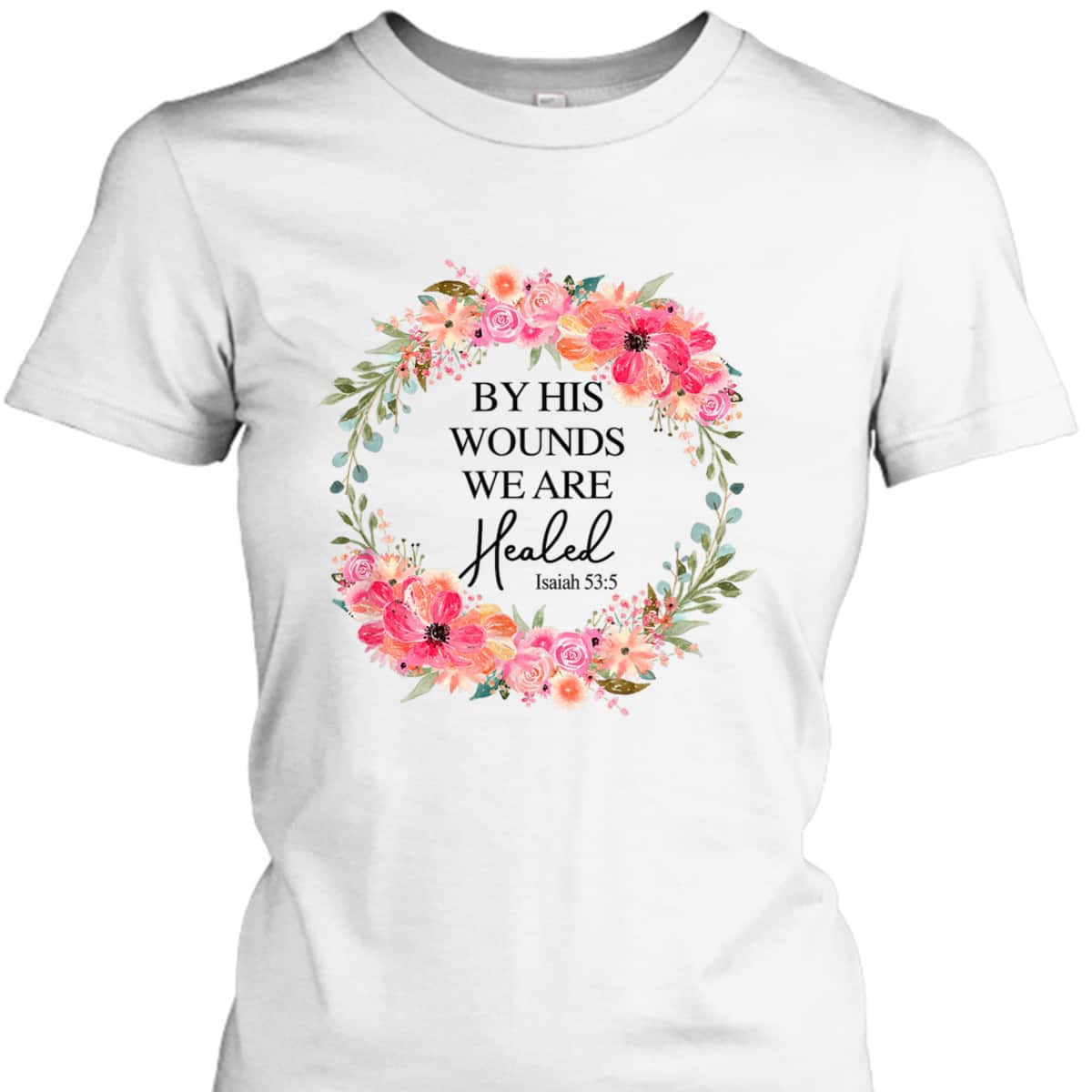 Bible Verse T-Shirt By His Wounds We Are Healed Christian Faith Jesus God Lover