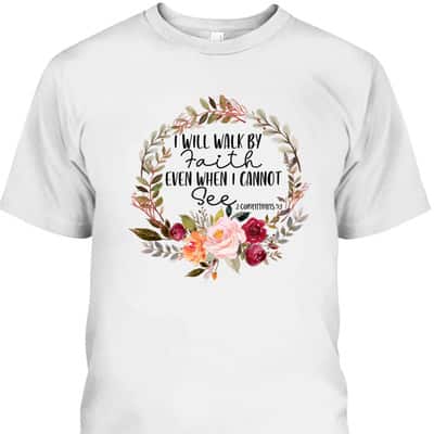 Christian I Will Walk By Faith Even When Cannot See 2 Corinthians 57 Bible Verse T-Shirt