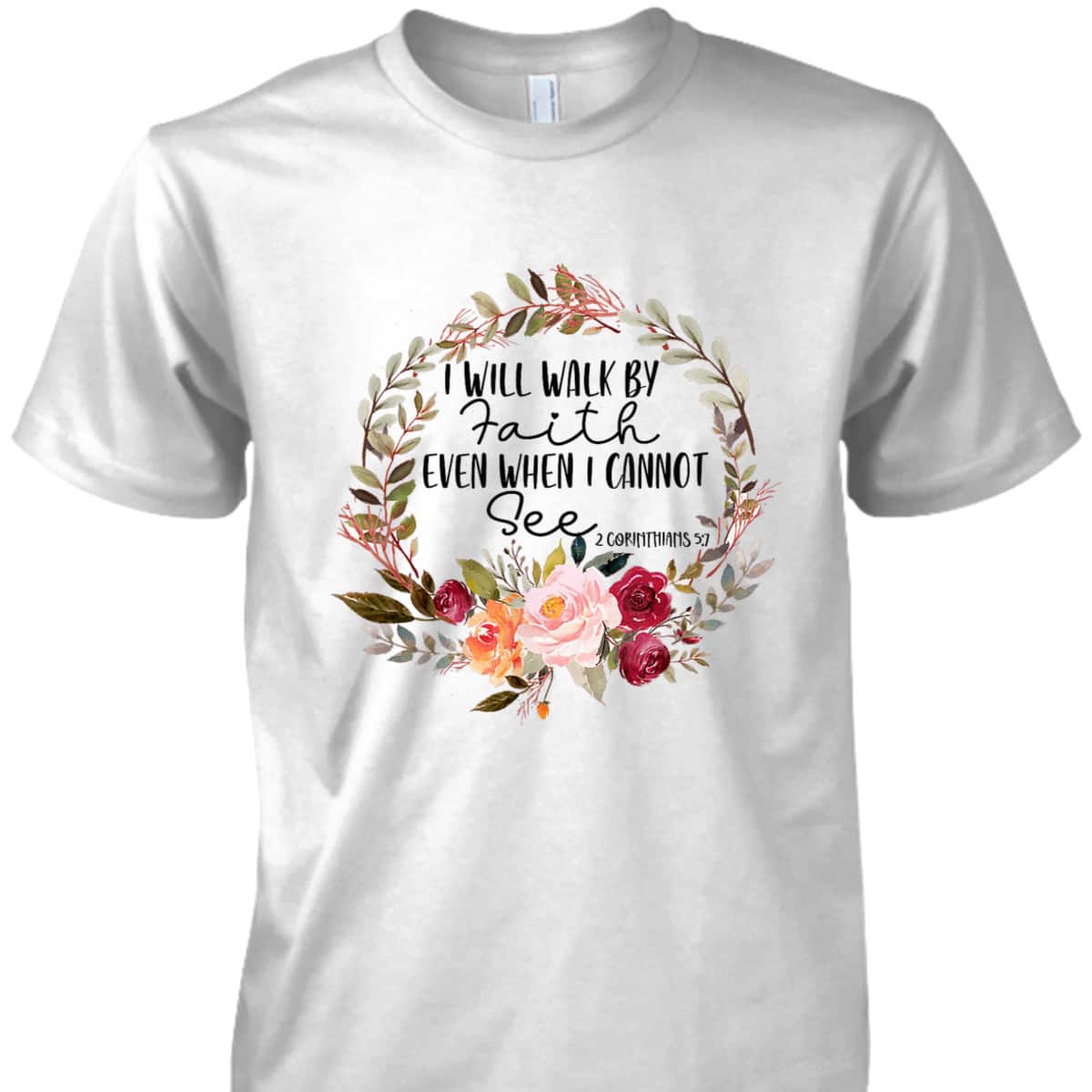 Christian I Will Walk By Faith Even When Cannot See 2 Corinthians 57 Bible Verse T-Shirt