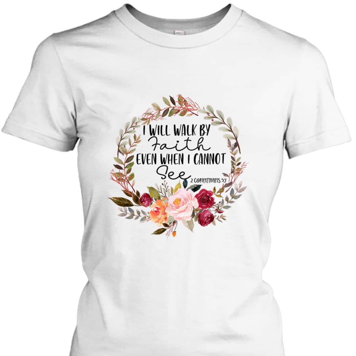 Christian I Will Walk By Faith Even When Cannot See 2 Corinthians 57 Bible Verse T-Shirt