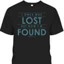 Christian Bible Verse T-Shirt I Once Was Lost But Now Found