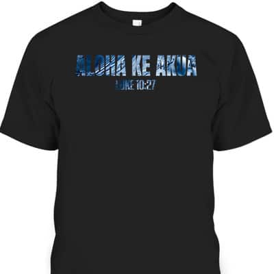 Christian Hawaiian For Friend Aloha Ke Akua Bible Verse T-Shirt