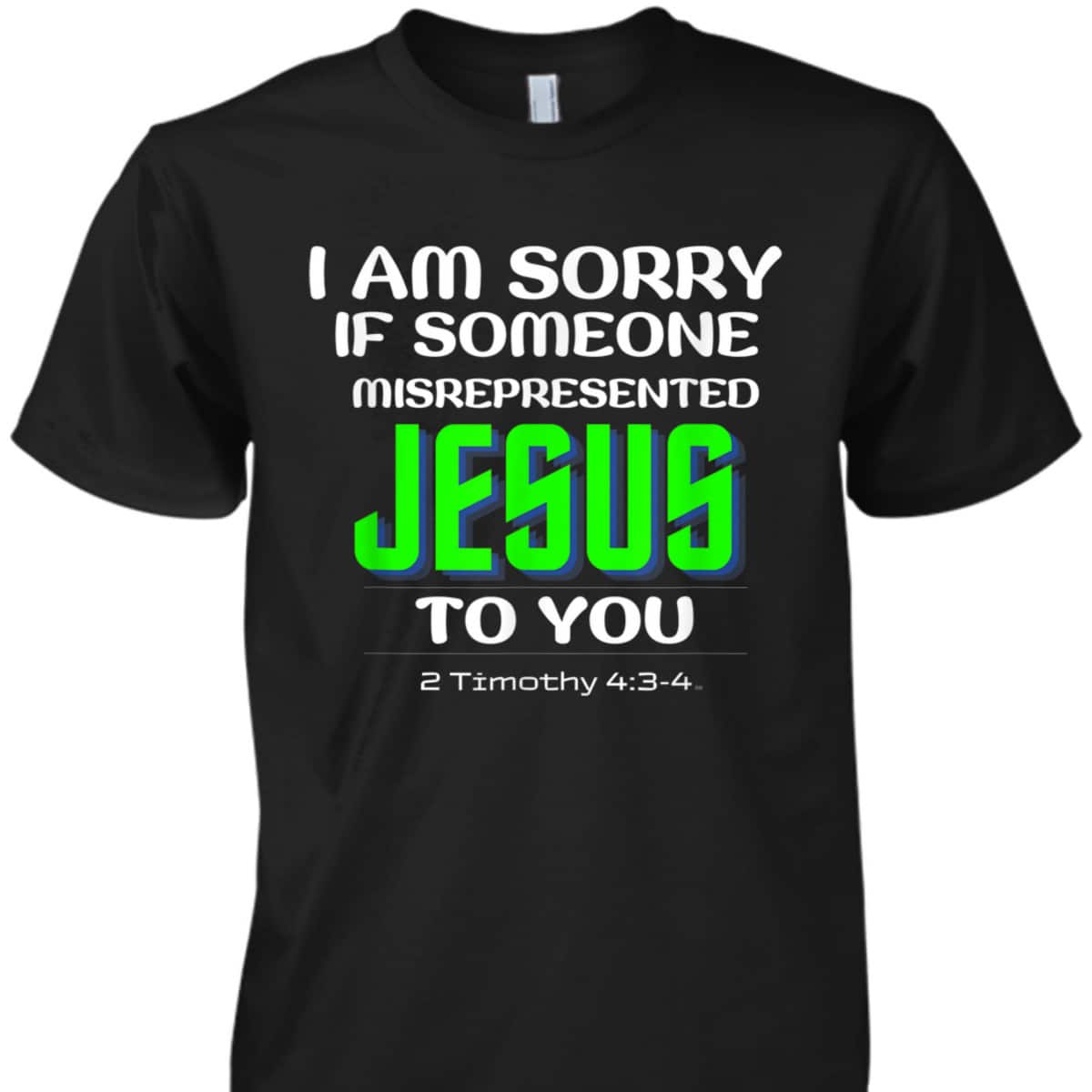 I Am Sorry If Someone Misrepresented Jesus To You Bible Verse Christian T-Shirt