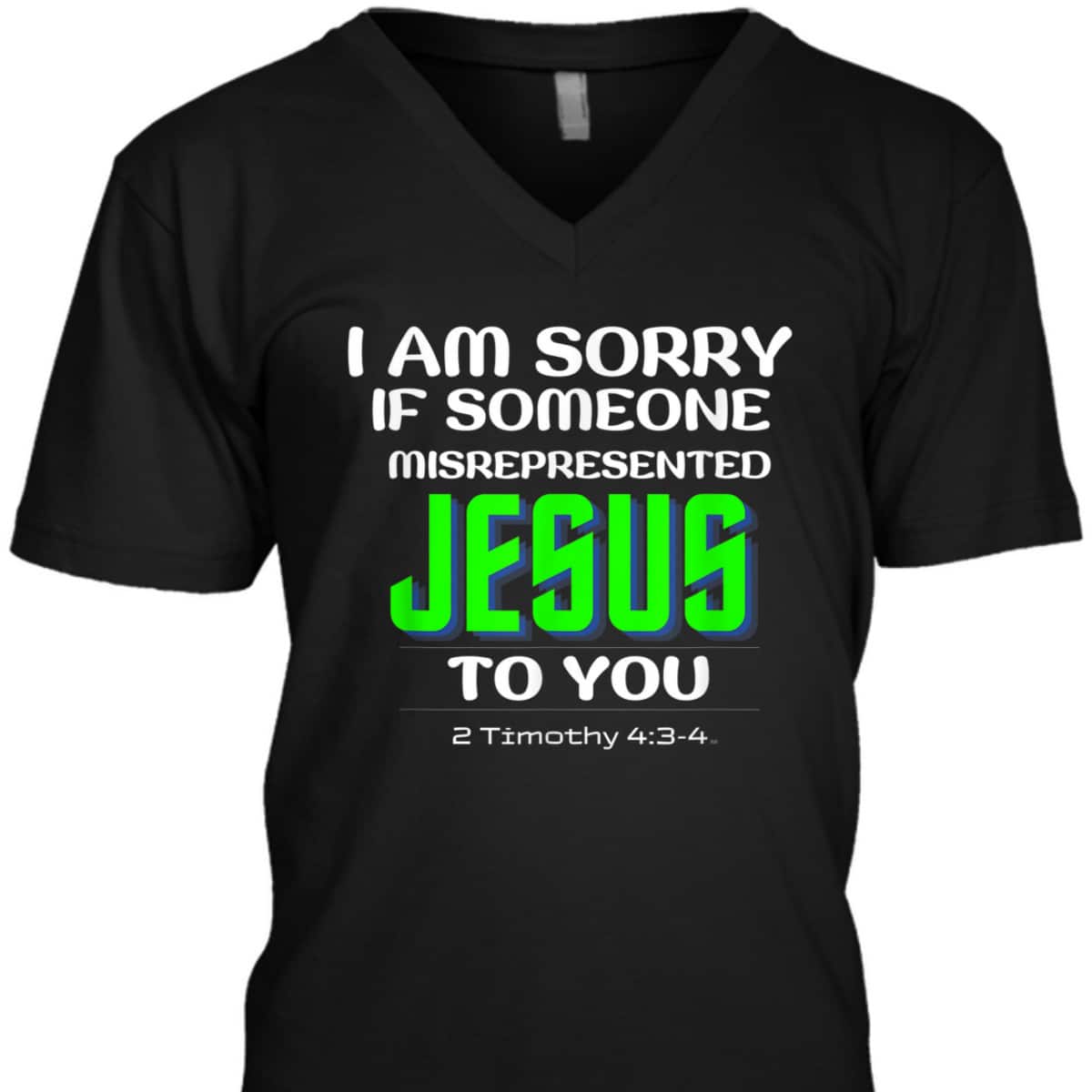 I Am Sorry If Someone Misrepresented Jesus To You Bible Verse Christian T-Shirt