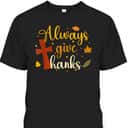 Always Give Thanks Christian Thanksgiving Jesus Religious Cross T-Shirt Always Give Thanks Christian Thanksgiving Jesus Religious Cross T-Shirt