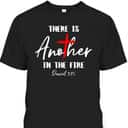 There Is Another In The Fire Daniel 3:25 Religious Christian T-Shirt